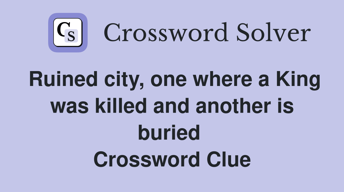 Ruined city, one where a King was killed and another is buried  Crossword Clue