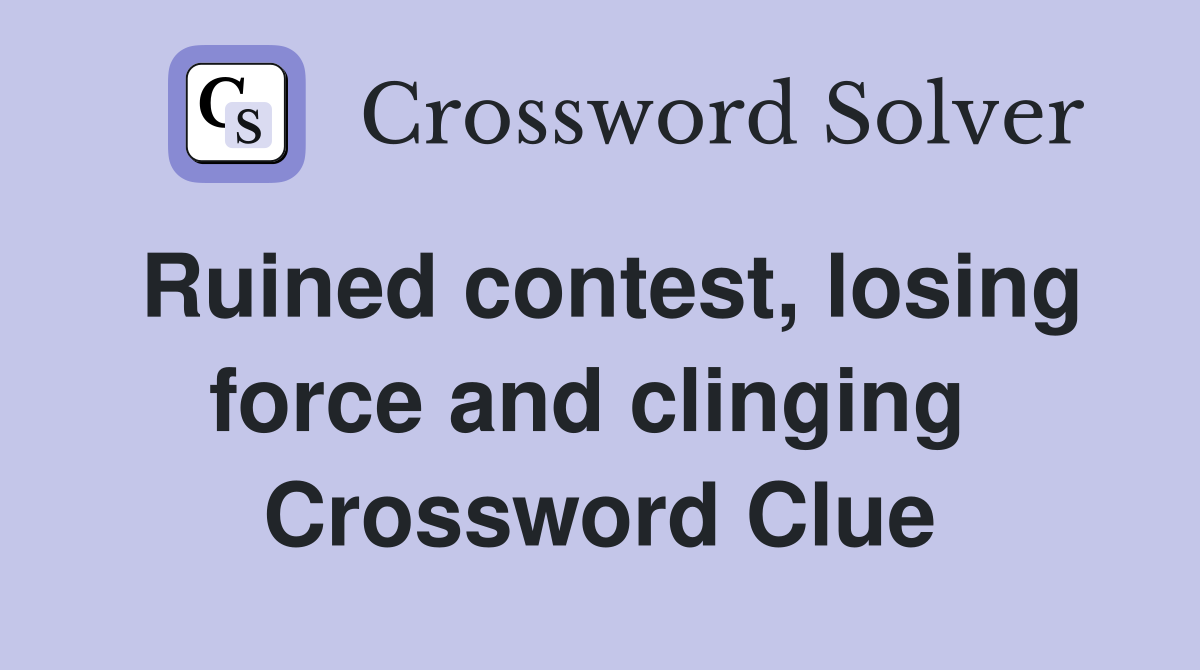 Ruined contest, losing force and clinging  Crossword Clue