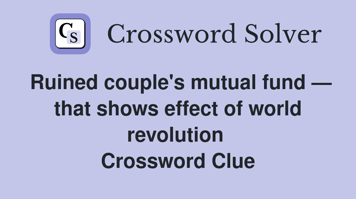 Ruined couple's mutual fund — that shows effect of world revolution  Crossword Clue