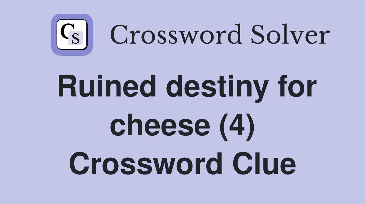 Ruined destiny for cheese (4) Crossword Clue