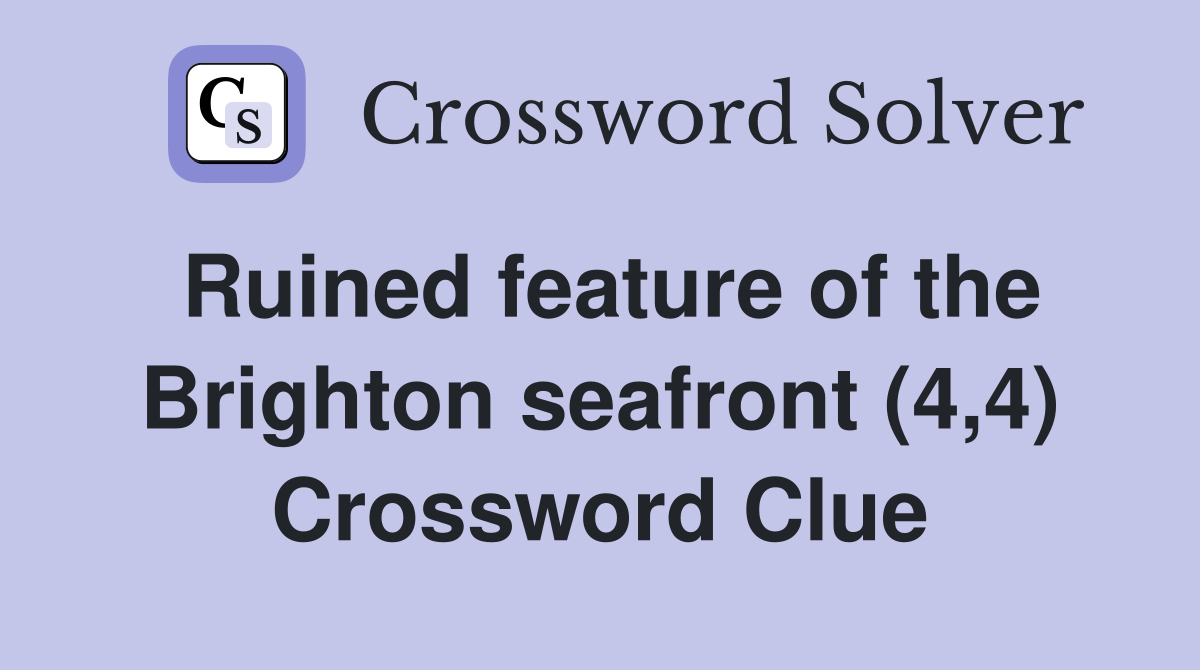 Ruined feature of the Brighton seafront (4,4) Crossword Clue