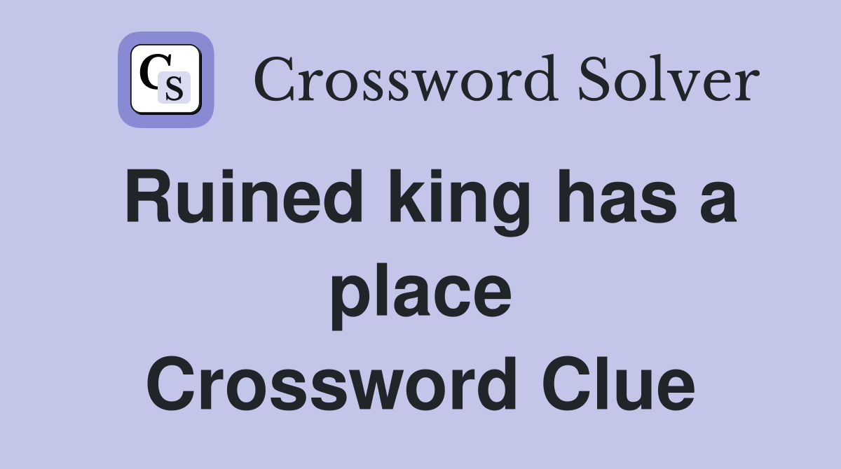 Ruined king has a place Crossword Clue