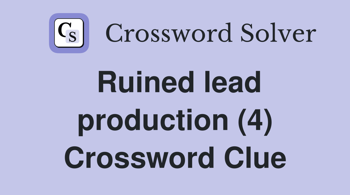 Ruined lead production (4) Crossword Clue