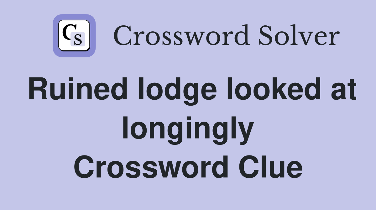 Ruined lodge looked at longingly Crossword Clue