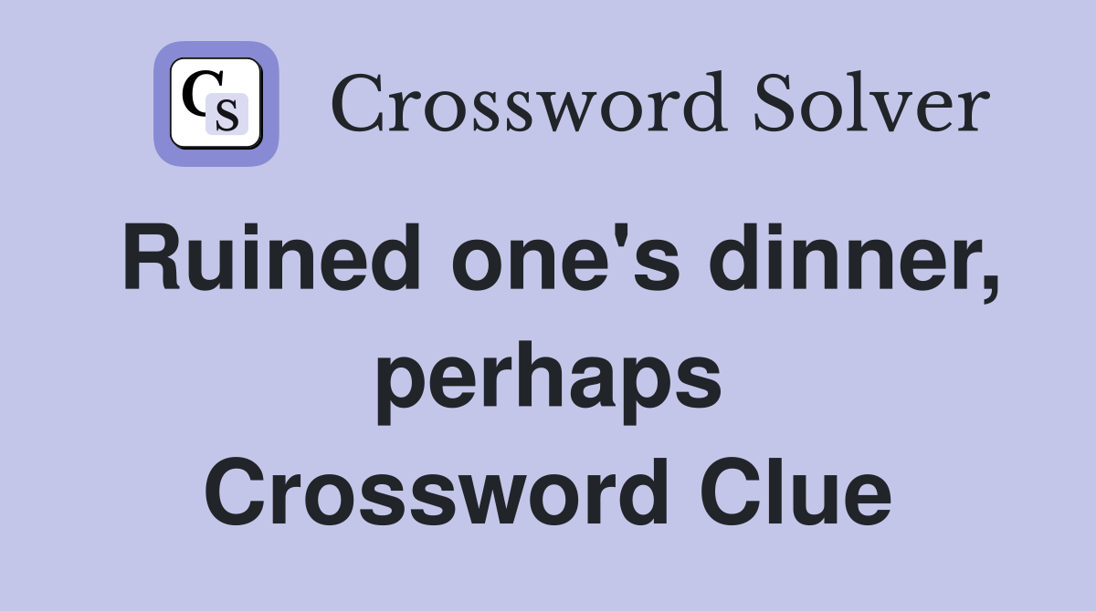 Ruined one's dinner, perhaps Crossword Clue
