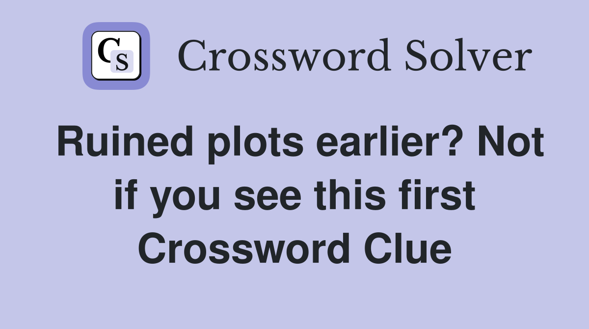 Ruined plots earlier? Not if you see this first Crossword Clue