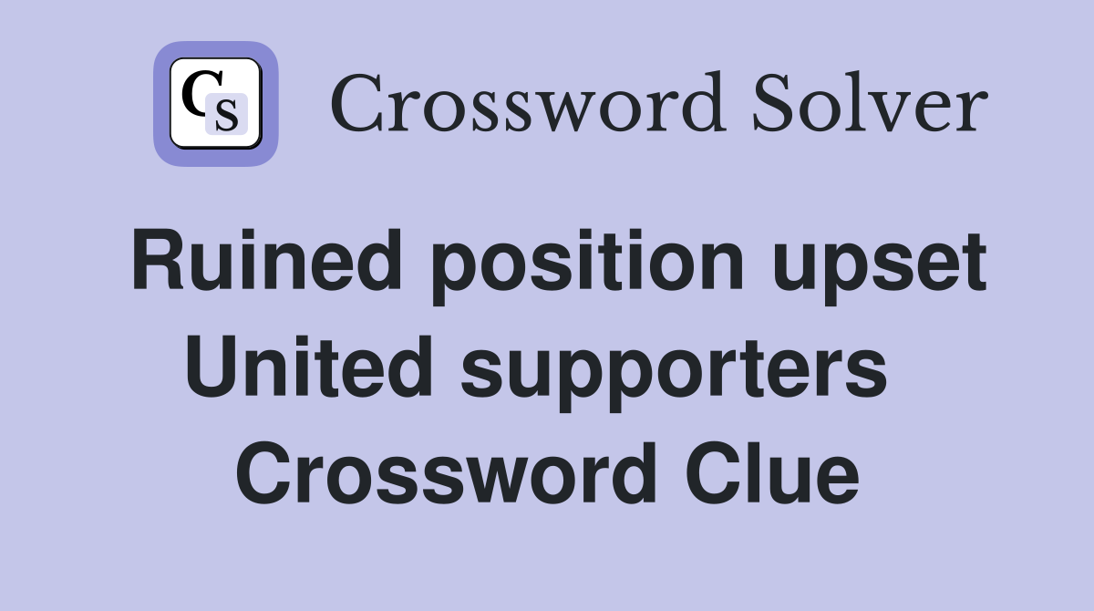 Ruined position upset United supporters  Crossword Clue