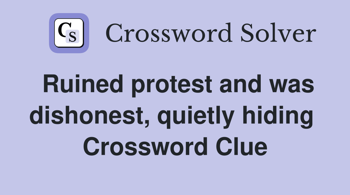 Ruined protest and was dishonest, quietly hiding  Crossword Clue