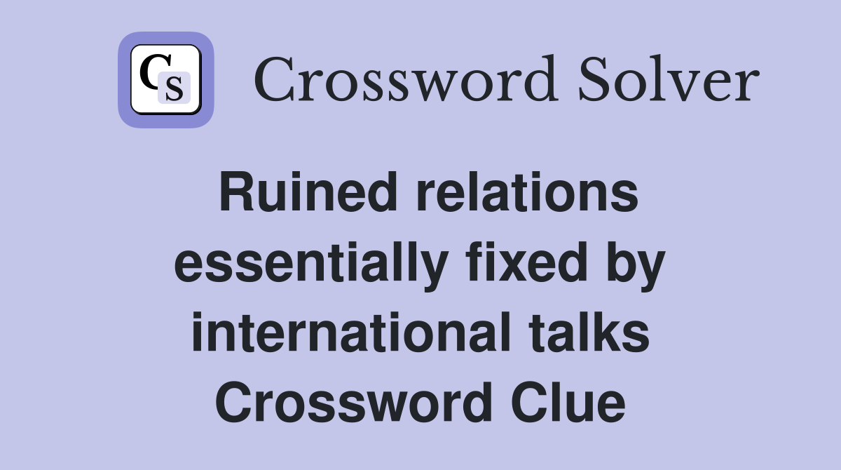 Ruined relations essentially fixed by international talks Crossword Clue
