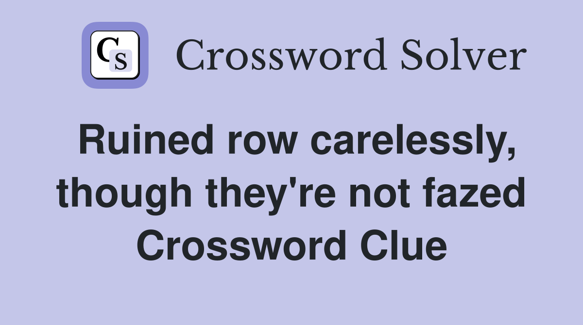Ruined row carelessly, though they're not fazed Crossword Clue