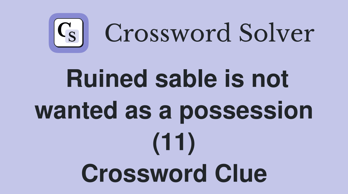 Ruined sable is not wanted as a possession (11) Crossword Clue