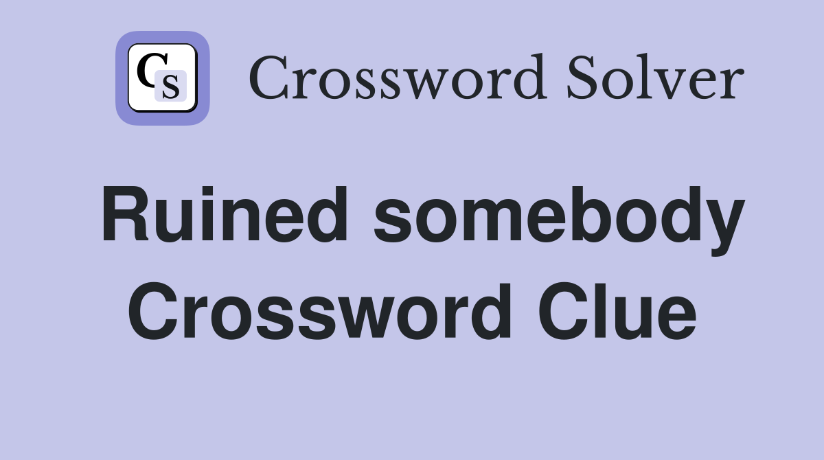 Ruined somebody Crossword Clue