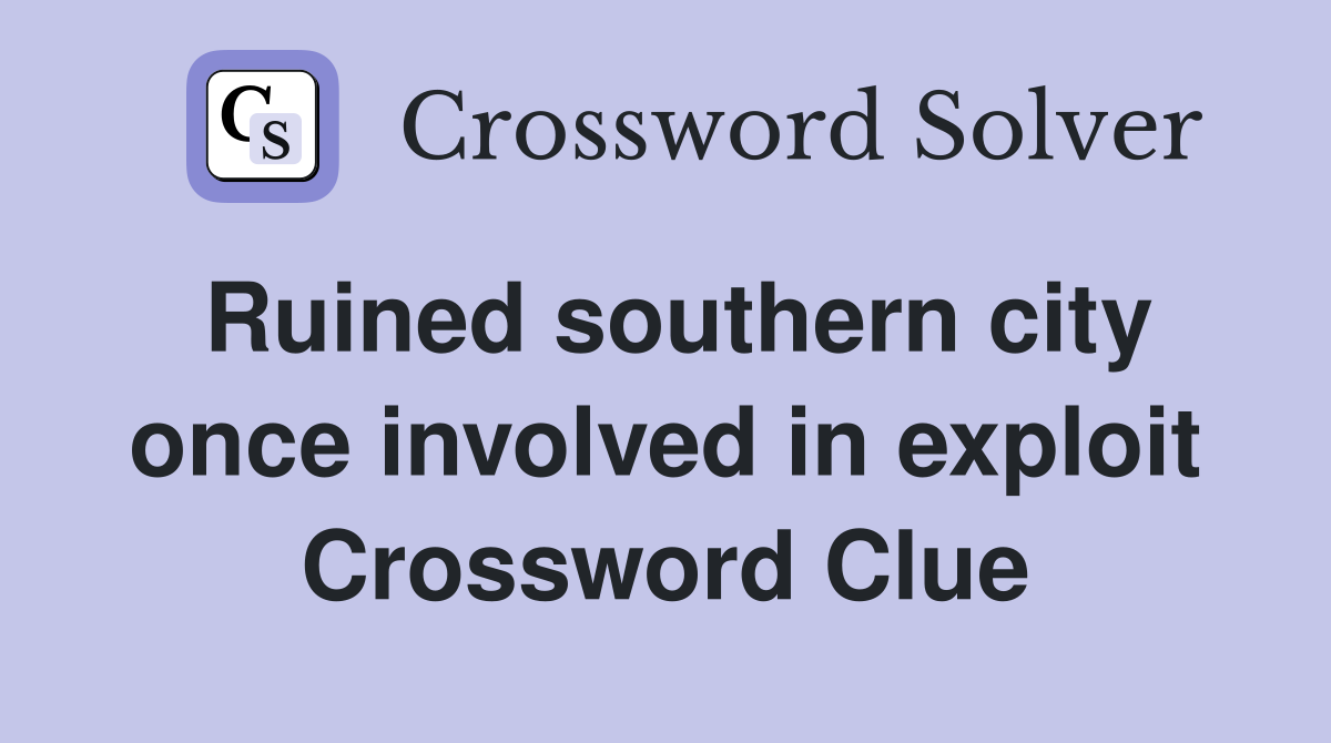 Ruined southern city once involved in exploit Crossword Clue