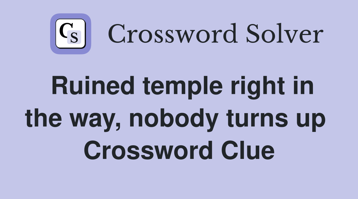 Ruined temple right in the way, nobody turns up  Crossword Clue