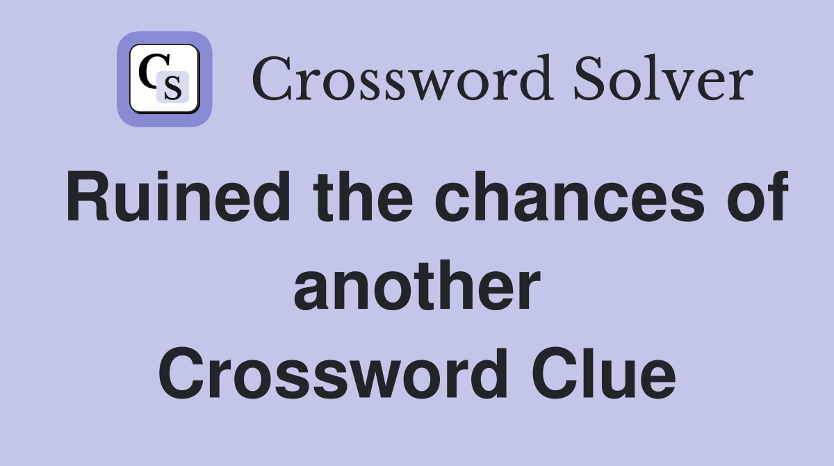 Ruined the chances of another Crossword Clue