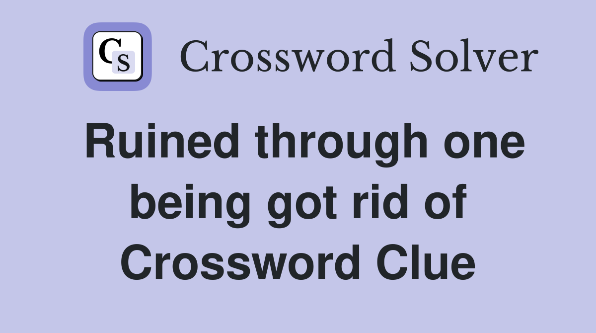 Ruined through one being got rid of Crossword Clue