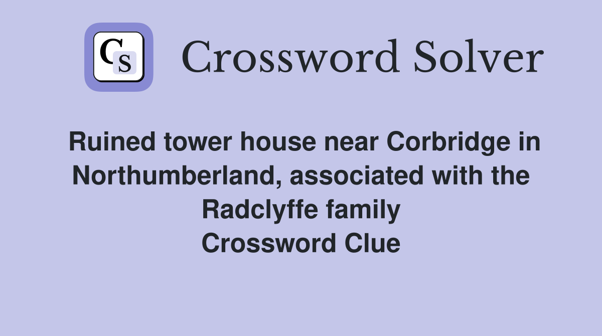 Ruined tower house near Corbridge in Northumberland, associated with the Radclyffe family Crossword Clue