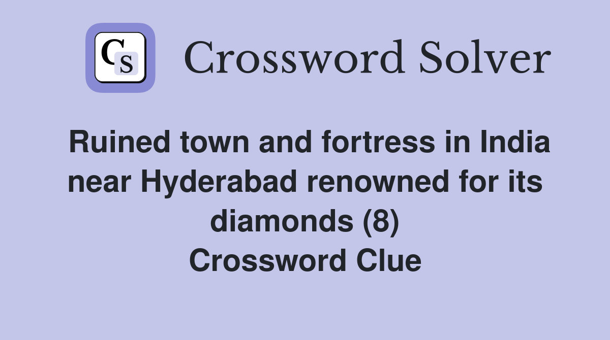 Ruined town and fortress in India near Hyderabad renowned for its diamonds (8) Crossword Clue