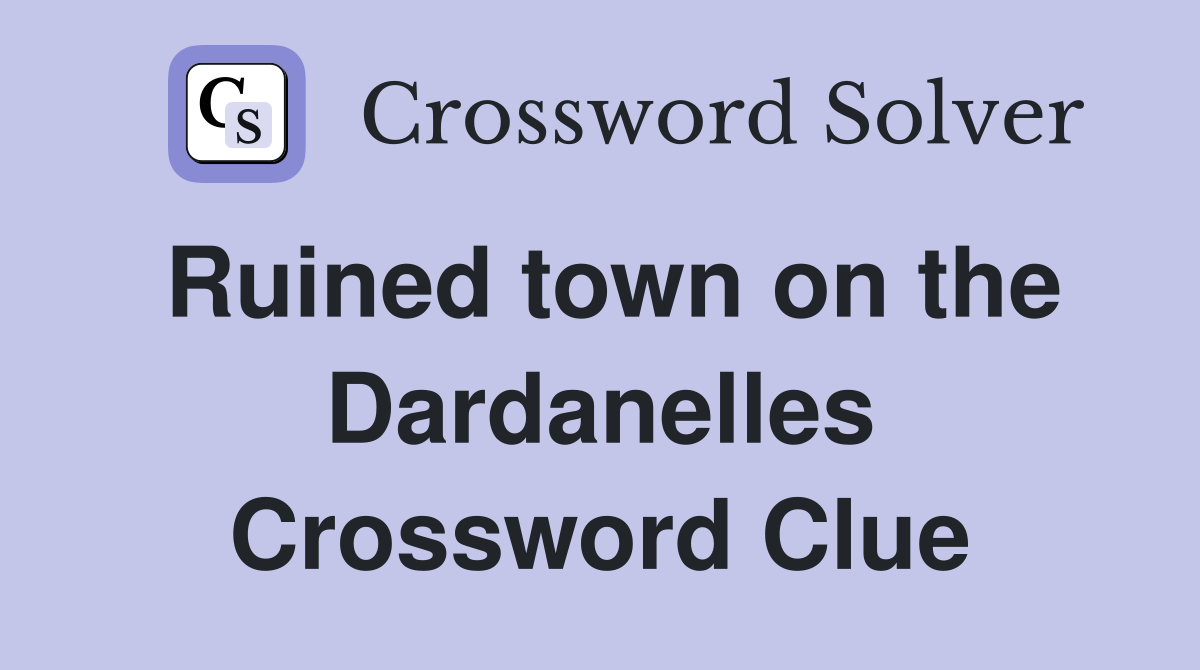 Ruined town on the Dardanelles Crossword Clue