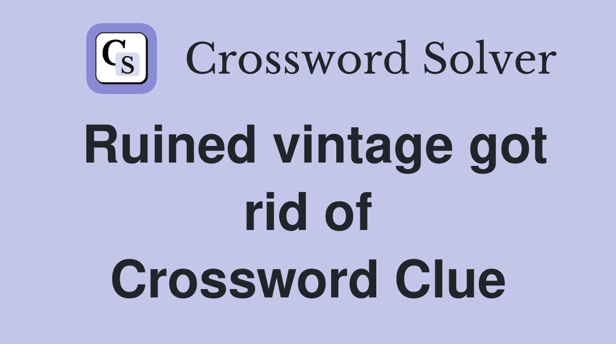 Ruined vintage got rid of Crossword Clue