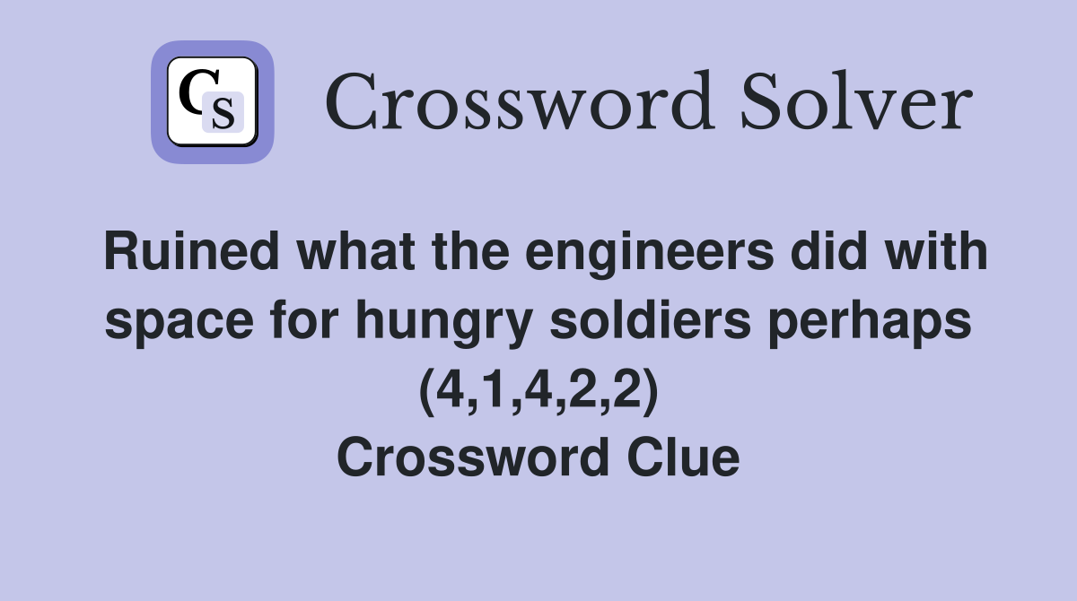Ruined what the engineers did with space for hungry soldiers perhaps (4,1,4,2,2) Crossword Clue