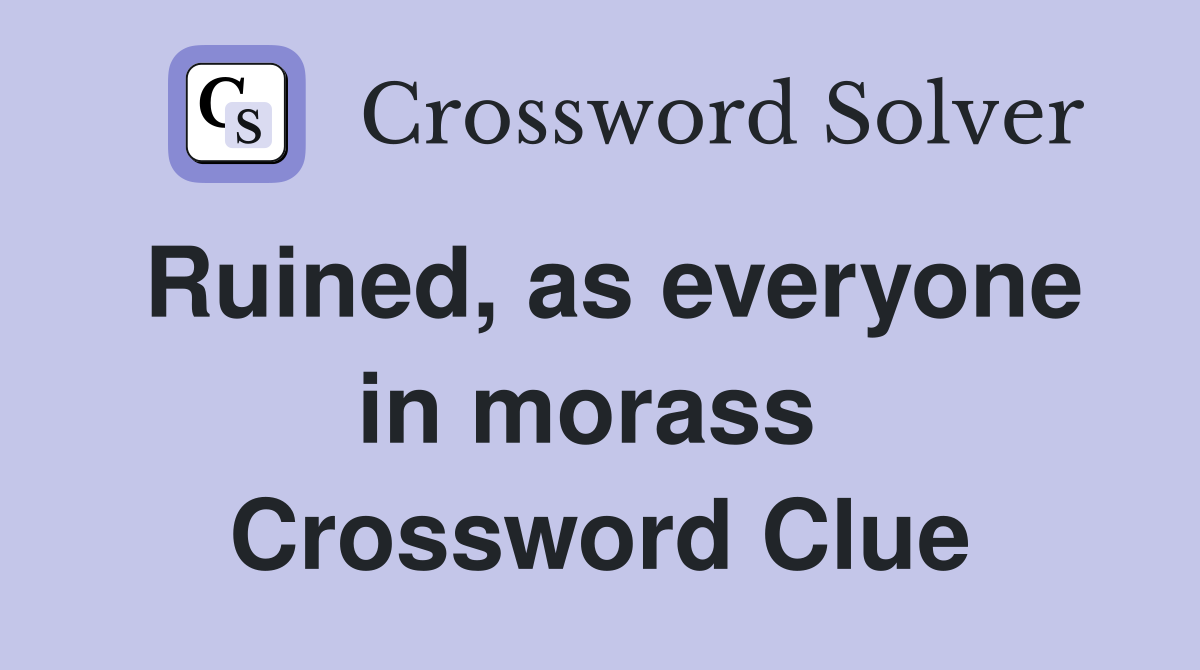 Ruined, as everyone in morass  Crossword Clue