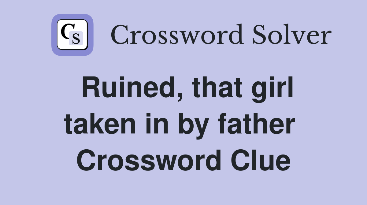 Ruined, that girl taken in by father  Crossword Clue