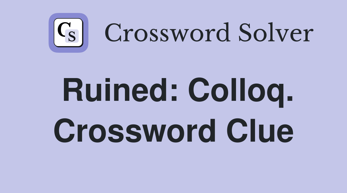 Ruined: Colloq. Crossword Clue