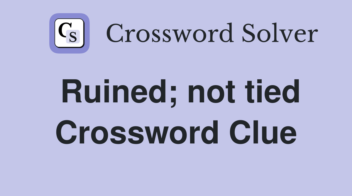 Ruined; not tied Crossword Clue