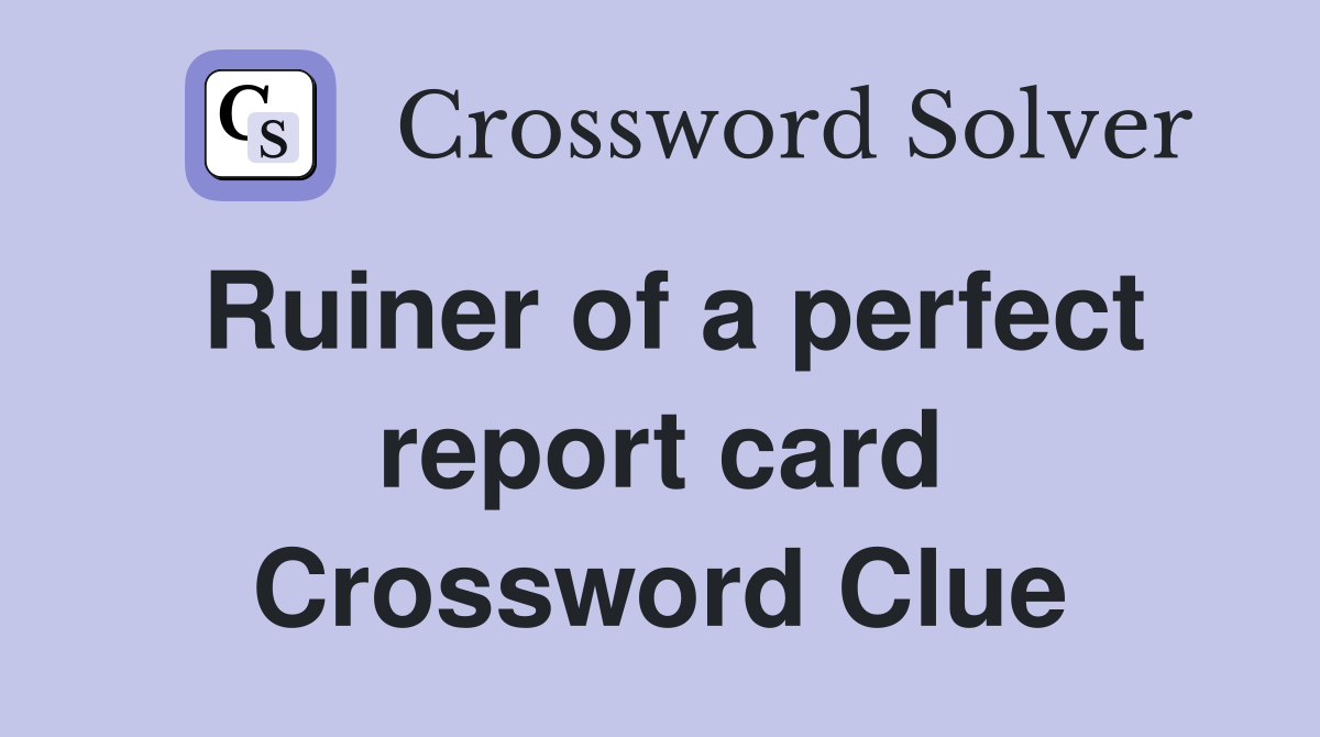 Ruiner of a perfect report card Crossword Clue