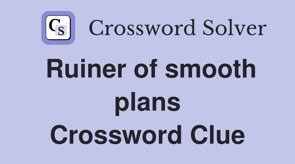 Ruiner of smooth plans Crossword Clue