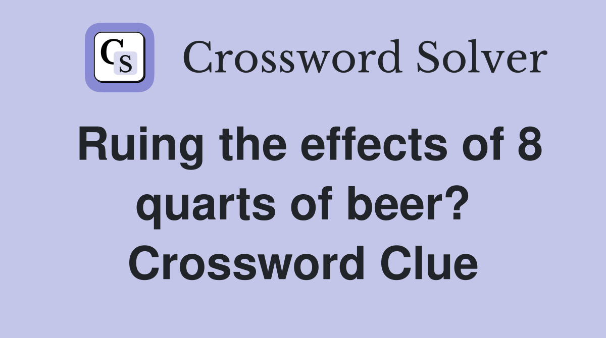 Ruing the effects of 8 quarts of beer? Crossword Clue