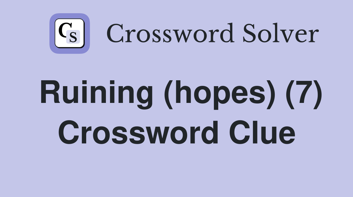 Ruining (hopes) (7) Crossword Clue