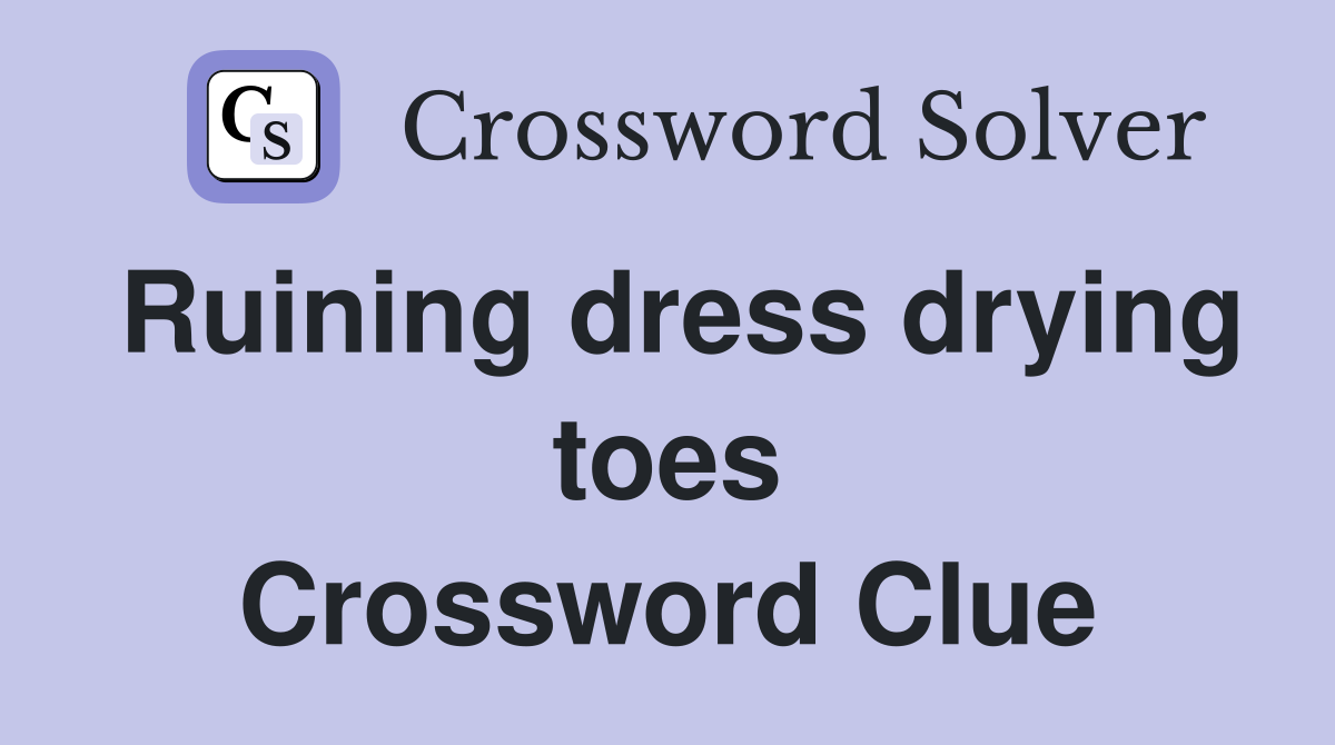 Ruining dress drying toes Crossword Clue