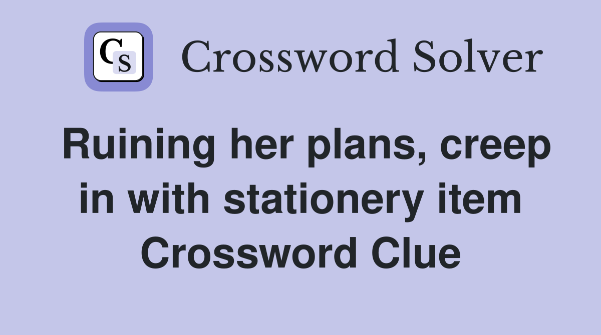 Ruining her plans, creep in with stationery item Crossword Clue