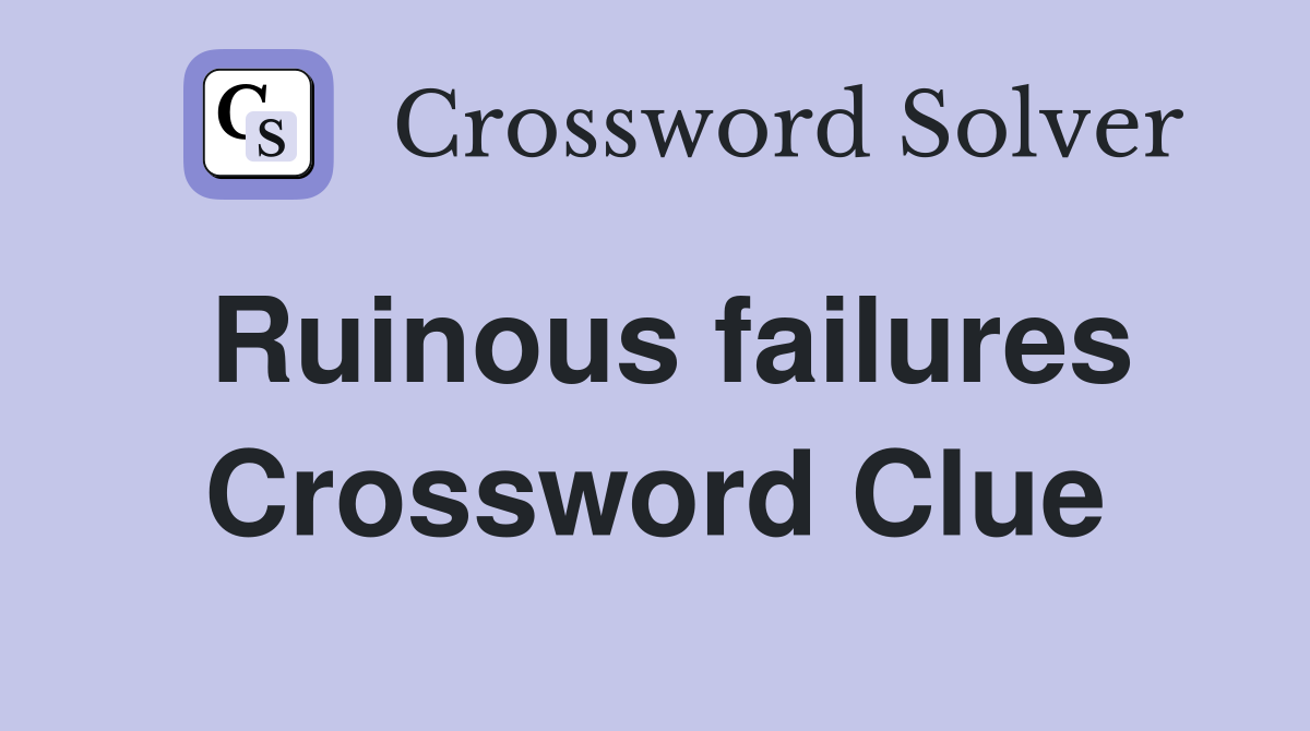 Ruinous failures Crossword Clue