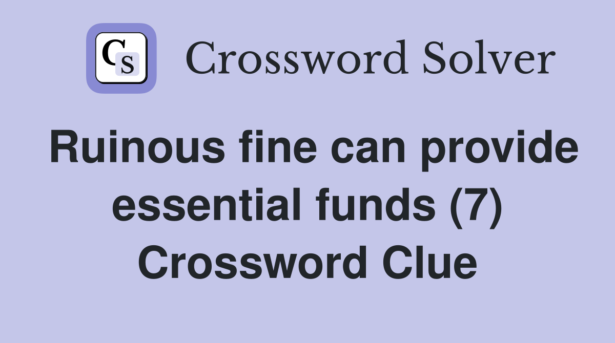 Ruinous fine can provide essential funds (7) Crossword Clue