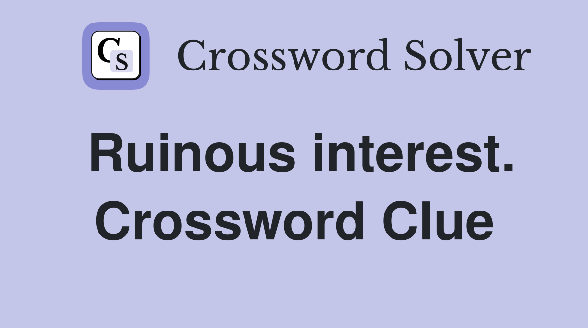 Ruinous interest. Crossword Clue