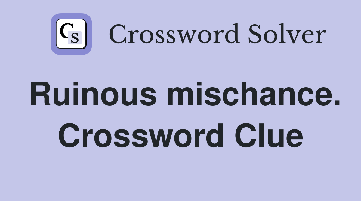 Ruinous mischance. Crossword Clue