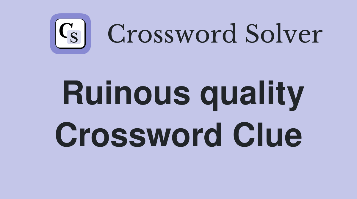 Ruinous quality Crossword Clue