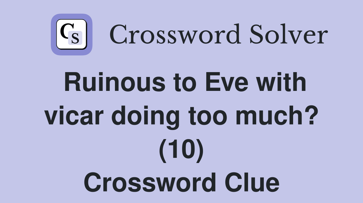 Ruinous to Eve with vicar doing too much? (10) Crossword Clue
