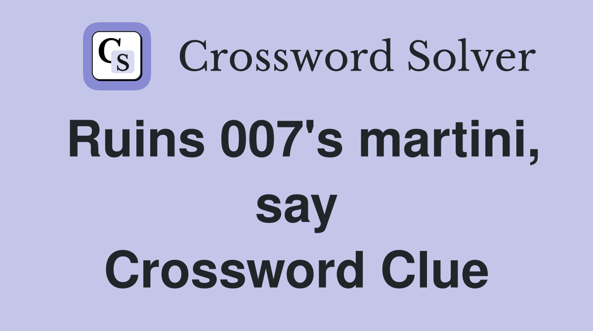 Ruins 007's martini, say Crossword Clue