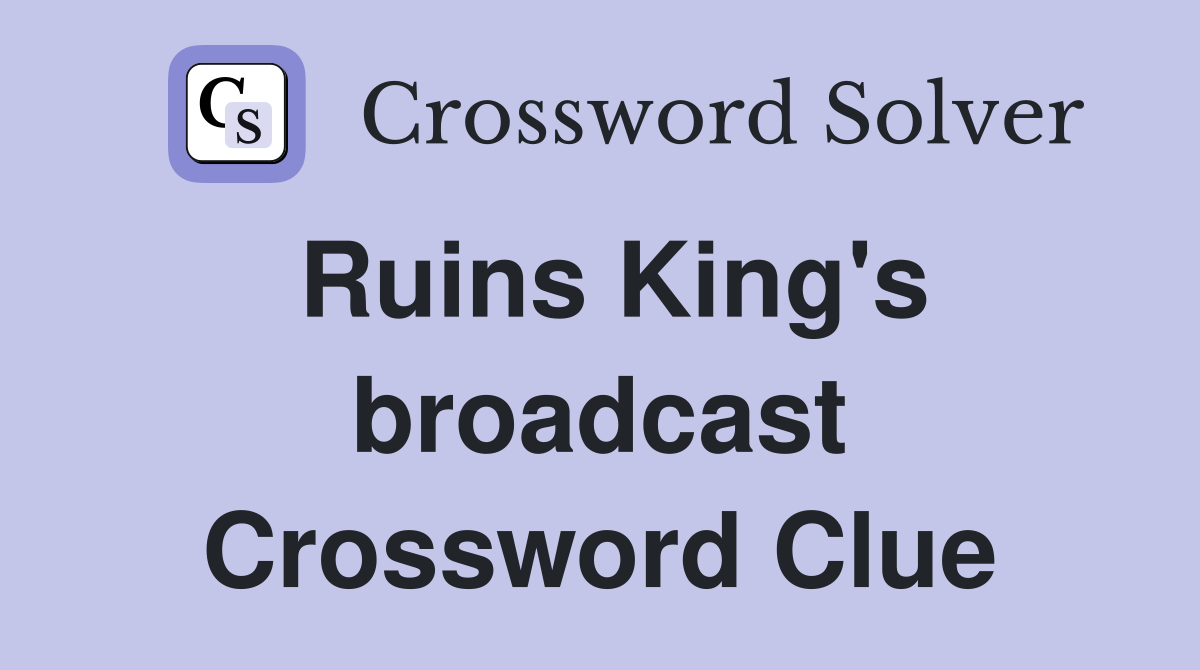 Ruins King's broadcast Crossword Clue