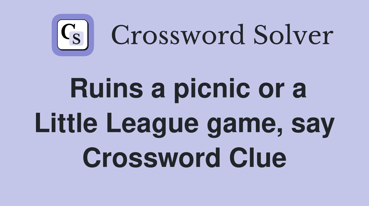 Ruins a picnic or a Little League game, say Crossword Clue
