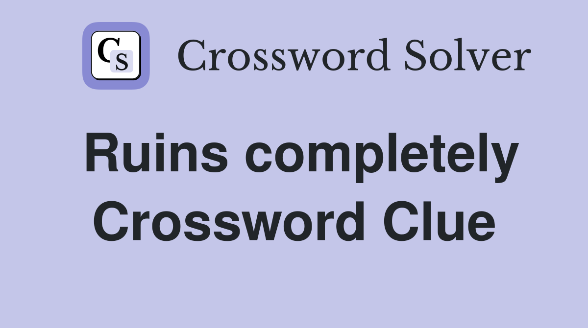Ruins completely Crossword Clue