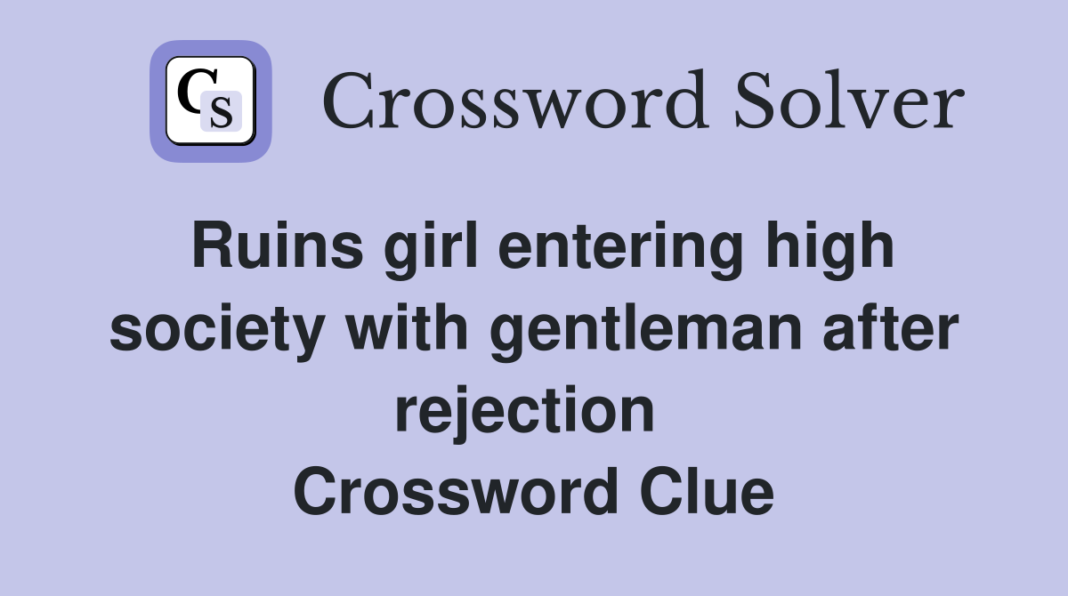 Ruins girl entering high society with gentleman after rejection  Crossword Clue