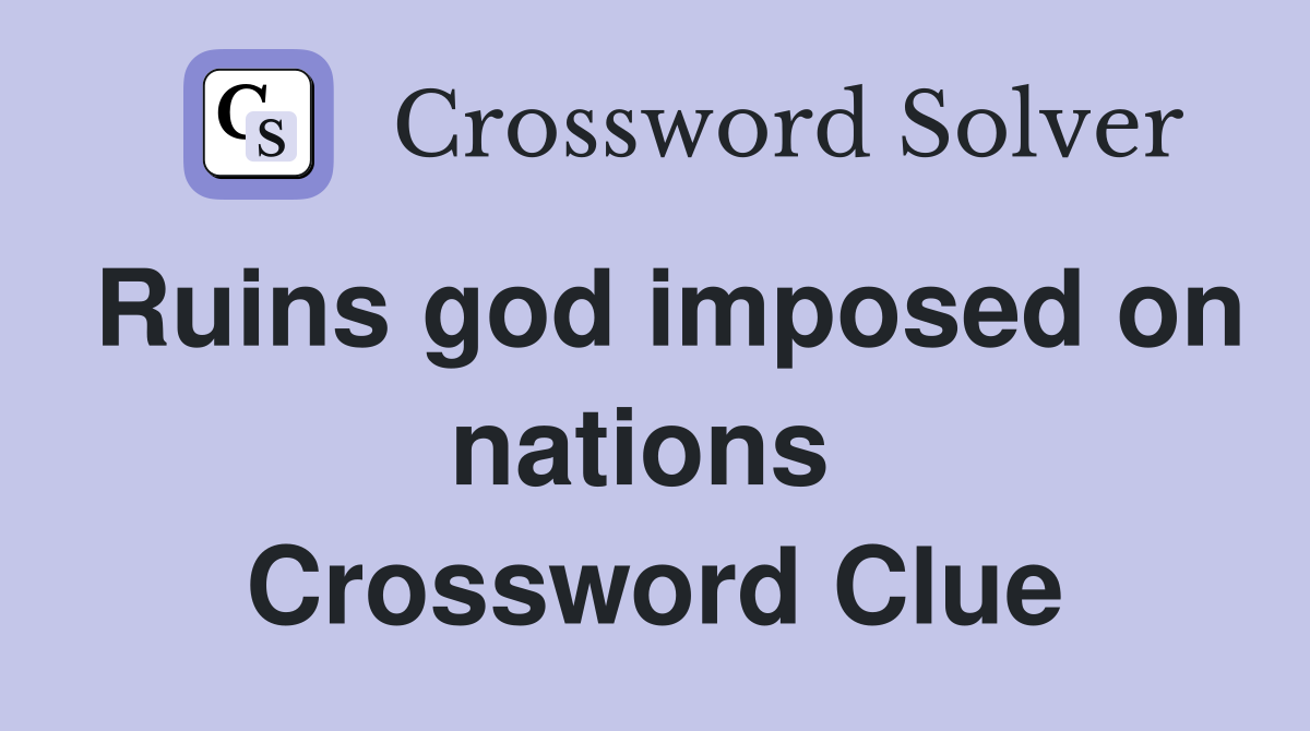Ruins god imposed on nations  Crossword Clue