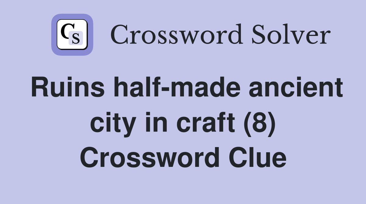Ruins half-made ancient city in craft (8) Crossword Clue