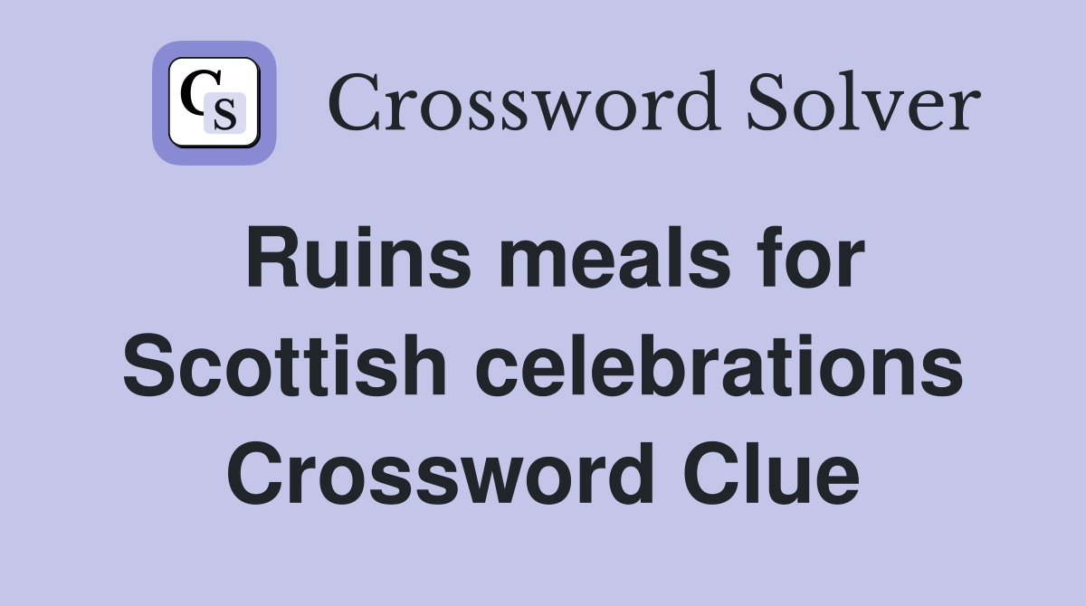 Ruins meals for Scottish celebrations Crossword Clue