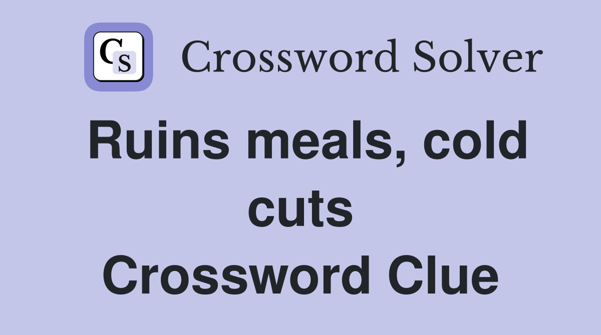 Ruins meals, cold cuts Crossword Clue
